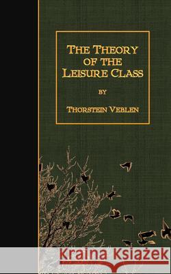 The Theory of the Leisure Class Thorstein Veblen 9781508635086 Createspace