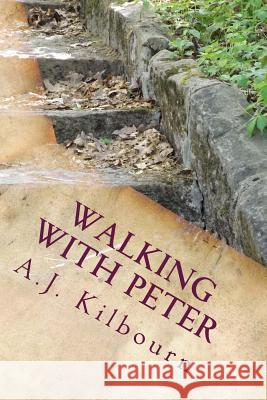 Walking with Peter: following the Way when you can't see the path Kilbourn, A. J. 9781508635253 Createspace Independent Publishing Platform