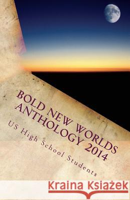 Bold New Worlds Anthology 2014: Science Fiction and Fantasy Short Story Contest High School Students Charity Bradford 9781508636816 Createspace