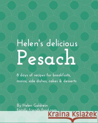 Helen's delicious Pesach: 8 days of recipes for breakfasts, mains, side dishes, cakes & desserts Goldrein, Helen 9781508637332