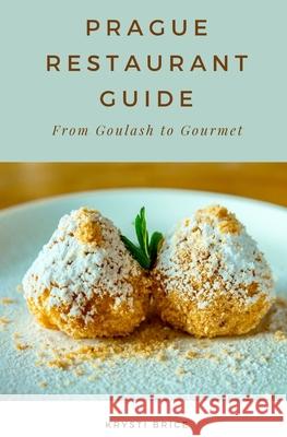 Prague Restaurant Guide: From Goulash to Gourmet Krysti Brice 9781508637349 Createspace Independent Publishing Platform