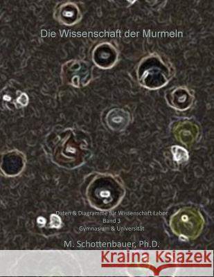 Die Wissenschaft der Murmeln: Daten & Diagramme für Wissenschaft Labor: Band 3 Schottenbauer, M. 9781508637462 Createspace