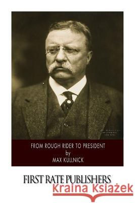 From Rough Rider to President Max Kullnick 9781508638360