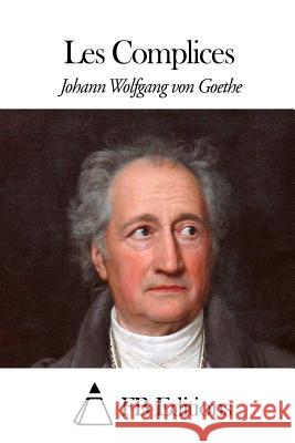 Les Complices Johann Wolfgang Von Goethe Fb Editions                              Jacques Porchat 9781508638711 Createspace