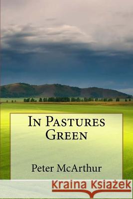 In Pastures Green MR Peter McArthur 9781508639633 Createspace