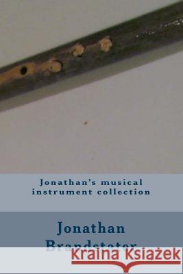 Jonathan's musical instrument collection Brandstater, Jonathan Jay 9781508640233 Createspace
