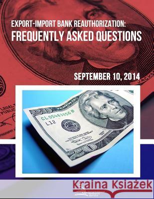 Export-Import Bank Reauthorization: Frequently Asked Questions Congressional Research Service 9781508640462 Createspace