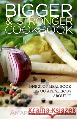 Bigger and Stronger Cookbook: Build Your Muscles And Stay Healthy (Recipes inclu: One stop meal book if you are serious about getting bigger - Recip Singh, Amarpreet 9781508640745 Createspace