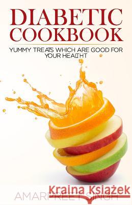 Diabetes Recipes Cookbook: Delicious And Healthy Diabetic Recipe Guide: Yummy treats which are good for your health during Diabetes Singh, Amarpreet 9781508641421 Createspace