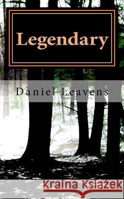 Legendary: A Collection Of Short Fiction Stories Leavens, Daniel 9781508642862