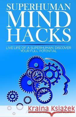 Superhuman Mind Hacks Amarpreet Singh 9781508643814 Createspace