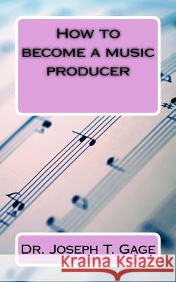 How to become a music producer Gage, Joseph T. 9781508643906 Createspace