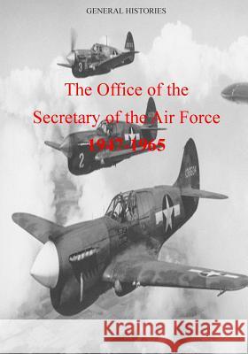 The Office of the Secretary of the Air Force 1947-1965 Office of Air Force History              U. S. Air Force 9781508643920 Createspace