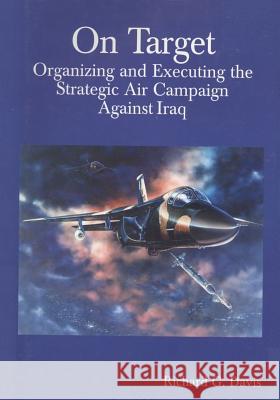 On Target: Organizing and Executing the Strategic Air Campaign Against Iraq Office of Air Force History              U. S. Air Force 9781508644101 Createspace