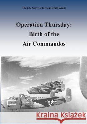 Operation Thursday: Birth of the Air Commandos Office of Air Force History              U. S. Air Force 9781508644330 Createspace