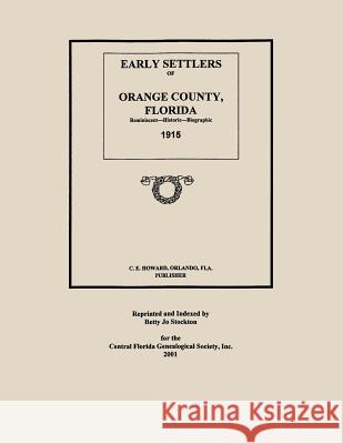 Early Settlers of Orange County, Florida: Reminiscent - Historic - Biographic 1915 Betty Jo Stockton C. E. Howard 9781508644606