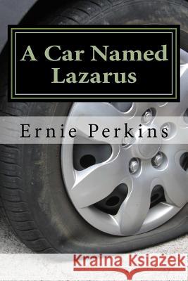 A Car Named Lazarus: Lessons learned from a 1977 Ford and his cousins Perkins, Ernie 9781508646303