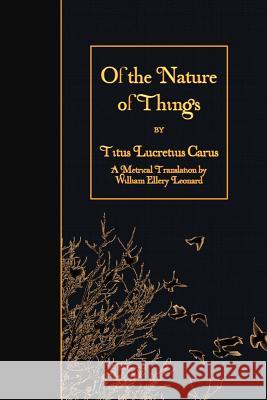 Of the Nature of Things Titus Lucretius Carus William Ellery Leonard 9781508647492 Createspace