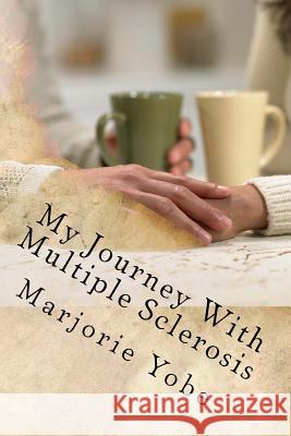 My Journey With Multiple Sclerosis: It Scared The Hell Out of Me Yobe, Marjorie 9781508648420 Createspace