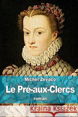 Le Pré-aux-Clercs Zevaco, Michel 9781508649274 Createspace