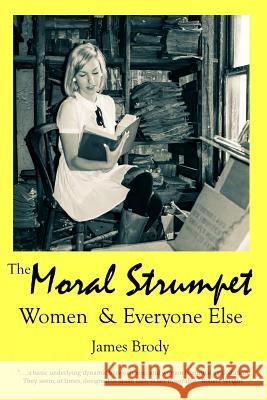 Moral Strumpet: Women & Everyone Else James Brod Bryen Loren 9781508649557