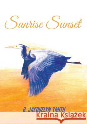 Sunrise Sunset B. Jacquelyn Smith 9781508649809