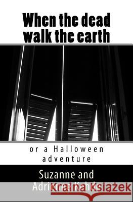 When the dead walk the earth: or a Halloween adventure Kehde, Suzanne And Adrienne 9781508650195 Createspace