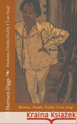 Mommy, Daddy, Daddy I Can Sing! L. E. Harrison-Diggs Purple Diamond Publishing 9781508650362 Createspace