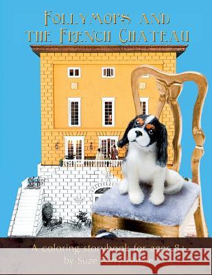 Follymops and the French Chateau: A Coloring Storybook for Ages 8+ Suze Perry-Hinkle Marybeth Adkins 9781508650379 Createspace