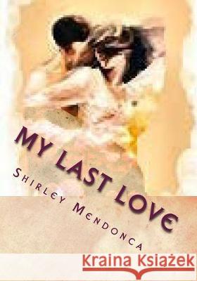 My Last Love Shirley Mendonca 9781508650607 Createspace Independent Publishing Platform