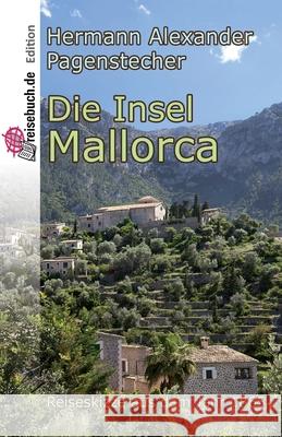 Die Insel Mallorca: Reiseskizze von 1865 Pagenstecher, Hermann Alexander 9781508650706 Createspace Independent Publishing Platform