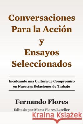 Conversaciones Para La Accion y Ensayos Seleccionados: Inculcando Una Cultura de Compromiso en Nuestras Relaciones de Trabajo Flores Letelier, Maria 9781508651888 Createspace