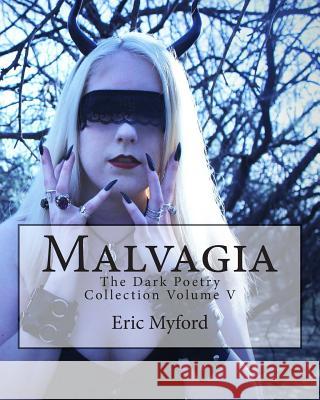 Malvagia: The Dark Poetry Collection Volume V Eric Myford 9781508652434