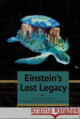 Einstein's Lost Legacy: A Critical Review of Contemporary Physics and Cosmology Anthony D. Osborne N. Vivian Pope 9781508653332