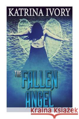 The Fallen Angel Katrina Ivory 9781508653424 Createspace