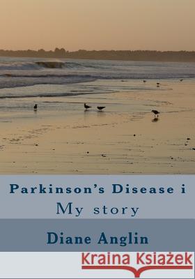 Parkinson's Disease i: My story Anglin, Diane 9781508653622 Createspace