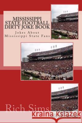 Mississippi State Football Dirty Joke Book: Jokes About Mississippi State Fans Sims, Rich 9781508654292 Createspace