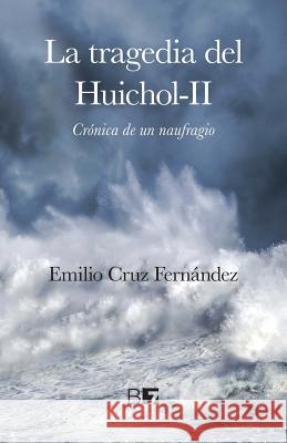 La Tragedia del Huichol-II: Crónica de un Naufragio Fernandez, Emilio Cruz 9781508654612