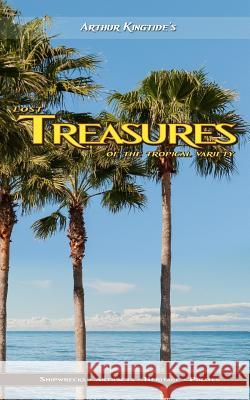 Lost Treasures of the Tropical Variety Arthur Kingtide 9781508656388 Createspace