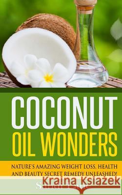 Coconut Oil Wonders: Nature's Amazing Weight loss, Health and Beauty Secret Remedy Unleashed! Lane, Sandi 9781508656623 Createspace