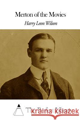 Merton of the Movies Harry Leon Wilson The Perfect Library 9781508656791 Createspace