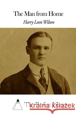 The Man from Home Harry Leon Wilson The Perfect Library 9781508657163 Createspace