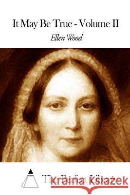 It May Be True - Volume II Ellen Wood The Perfect Library 9781508657996 Createspace