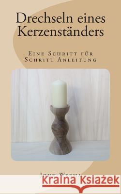 Drechseln eines Kerzenständers: Eine Schritt für Schritt Anleitung Werma, John 9781508658320 Createspace