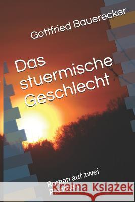 Das stuermische Geschlecht: Roman auf zwei Planeten Bauerecker, Gottfried 9781508658429