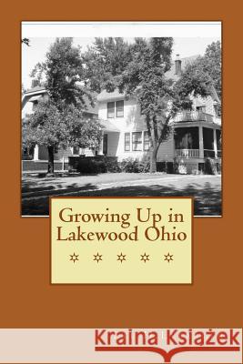 Growing Up in Lakewood Ohio Lee H. Lybarger 9781508659846
