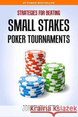 Strategies for Beating Small Stakes Poker Tournaments Jonathan Little 9781508660200 Createspace