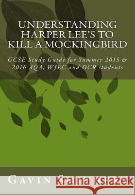 Understanding Harper Lee's To Kill a Mockingbird: GCSE Study Guide for Summer 2015 & 2016 AQA, WJEC and OCR students Gill Chilton Gavin Smithers 9781508660279 Createspace Independent Publishing Platform
