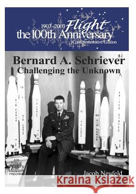 Bernard A. Schriever: Challenging the Unknown U. S. Air Force                          Office of Air Force History 9781508660484 Createspace