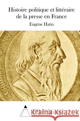 Histoire politique et littéraire de la presse en France Fb Editions 9781508660514 Createspace